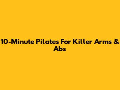 10-Minute Pilates For Killer Arms & Abs