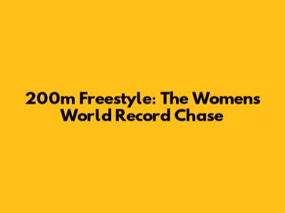 200m Freestyle: The Women's World Record Chase