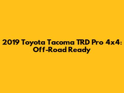 2019 Toyota Tacoma TRD Pro 4x4: Off-Road Ready