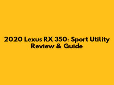 2020 Lexus RX 350: Sport Utility Review & Guide