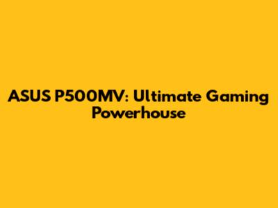 ASUS P500MV: Ultimate Gaming Powerhouse