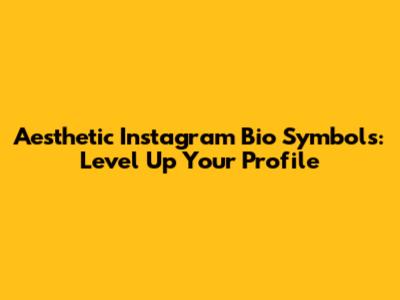 Aesthetic Instagram Bio Symbols: Level Up Your Profile