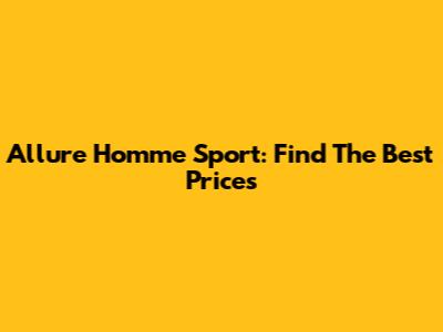 Allure Homme Sport: Find The Best Prices