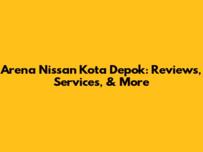 Arena Nissan Kota Depok: Reviews, Services, & More