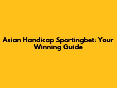 Asian Handicap Sportingbet: Your Winning Guide