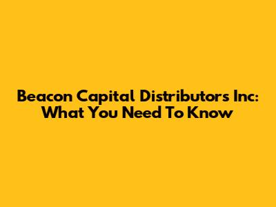 Beacon Capital Distributors Inc: What You Need To Know