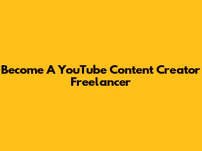 Become A YouTube Content Creator Freelancer