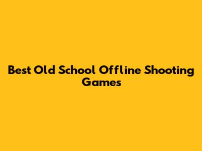 Best Old School Offline Shooting Games