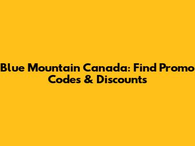 Blue Mountain Canada: Find Promo Codes & Discounts