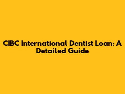 CIBC International Dentist Loan: A Detailed Guide
