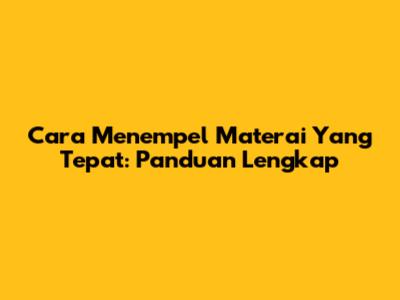 Cara Menempel Materai Yang Tepat: Panduan Lengkap