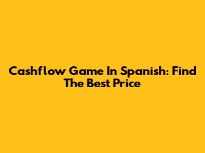 Cashflow Game In Spanish: Find The Best Price