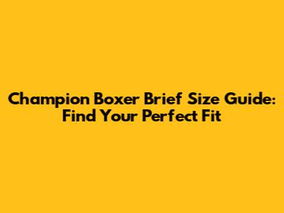 Champion Boxer Brief Size Guide: Find Your Perfect Fit