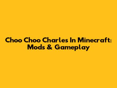 Choo Choo Charles In Minecraft: Mods & Gameplay