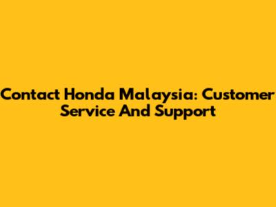 Contact Honda Malaysia: Customer Service And Support
