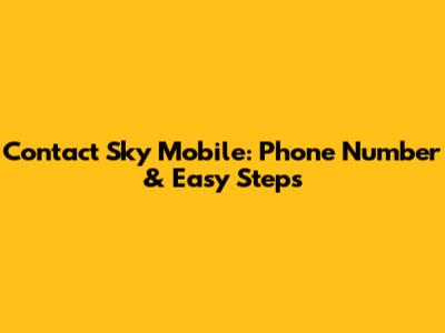 Contact Sky Mobile: Phone Number & Easy Steps
