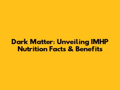 Dark Matter: Unveiling IMHP Nutrition Facts & Benefits