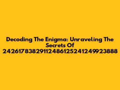 Decoding The Enigma: Unraveling The Secrets Of 24261783829112486125241249923888