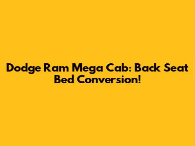 Dodge Ram Mega Cab: Back Seat Bed Conversion!