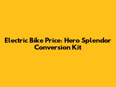 Electric Bike Price: Hero Splendor Conversion Kit