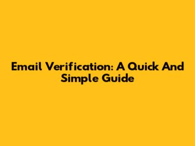 Email Verification: A Quick And Simple Guide