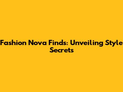 Fashion Nova Finds: Unveiling Style Secrets