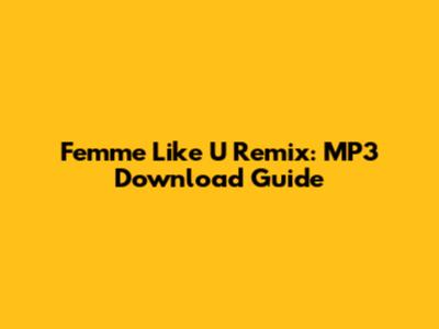 Femme Like U Remix: MP3 Download Guide