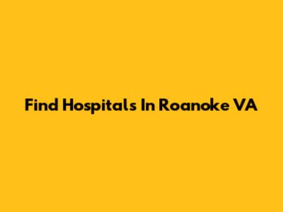 Find Hospitals In Roanoke VA