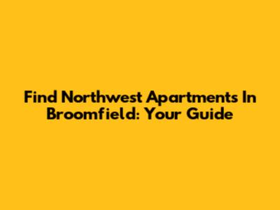 Find Northwest Apartments In Broomfield: Your Guide