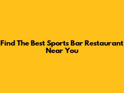 Find The Best Sports Bar Restaurant Near You