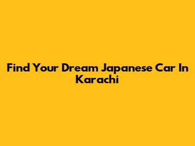 Find Your Dream Japanese Car In Karachi