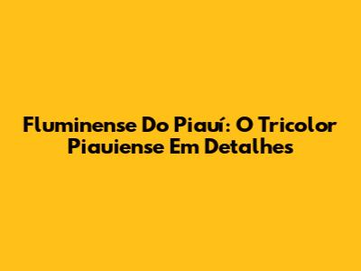 Fluminense Do Piauí: O Tricolor Piauiense Em Detalhes