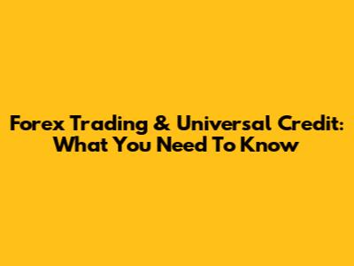 Forex Trading & Universal Credit: What You Need To Know
