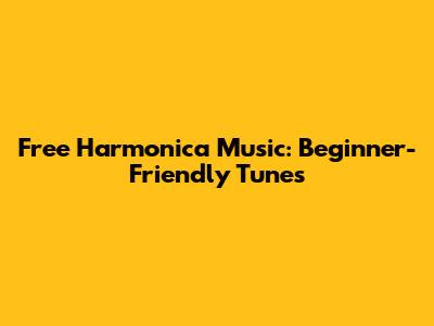 Free Harmonica Music: Beginner-Friendly Tunes
