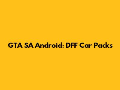 GTA SA Android: DFF Car Packs