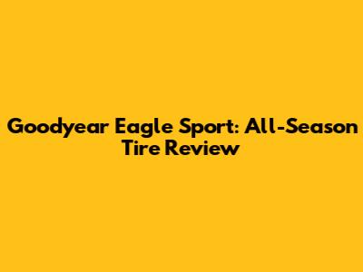 Goodyear Eagle Sport: All-Season Tire Review