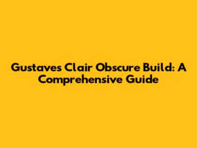 Gustave's Clair Obscure Build: A Comprehensive Guide