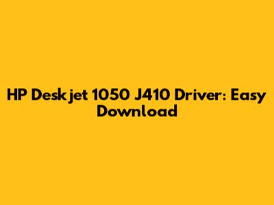 HP Deskjet 1050 J410 Driver: Easy Download