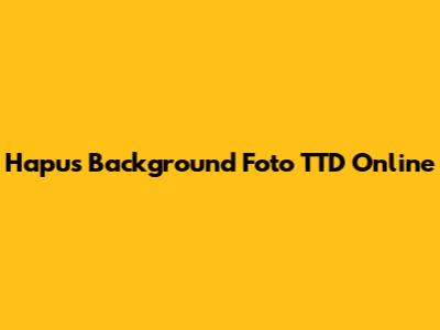 Hapus Background Foto TTD Online