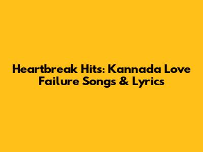 Heartbreak Hits: Kannada Love Failure Songs & Lyrics