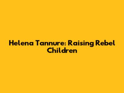 Helena Tannure: Raising Rebel Children