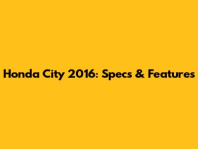 Honda City 2016: Specs & Features