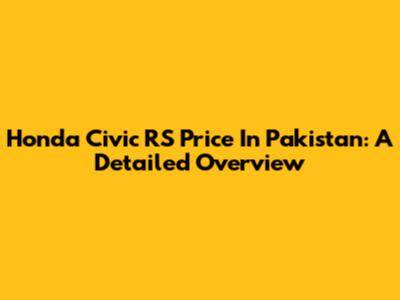 Honda Civic RS Price In Pakistan: A Detailed Overview