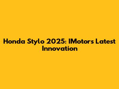 Honda Stylo 2025: IMotor's Latest Innovation