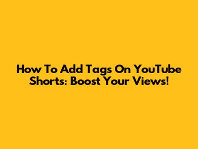 How To Add Tags On YouTube Shorts: Boost Your Views!