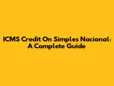 ICMS Credit On Simples Nacional: A Complete Guide