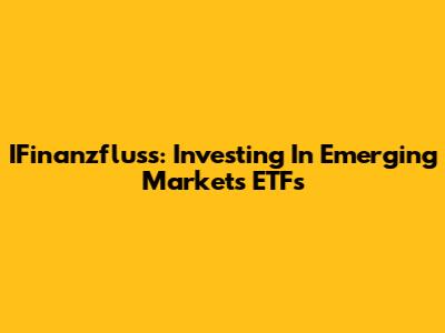 IFinanzfluss: Investing In Emerging Markets ETFs