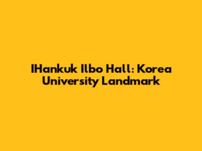 IHankuk Ilbo Hall: Korea University Landmark