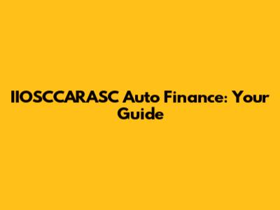 IIOSCCARASC Auto Finance: Your Guide