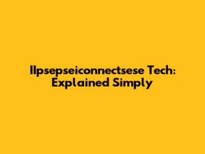 IIpsepseiconnectsese Tech: Explained Simply